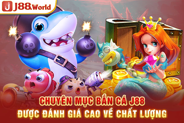 Chuyên mục bắn cá J88 được đánh giá cao về chất lượng