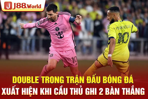 Double trong trận đấu bóng đá xuất hiện khi cầu thủ ghi 2 bàn thắng