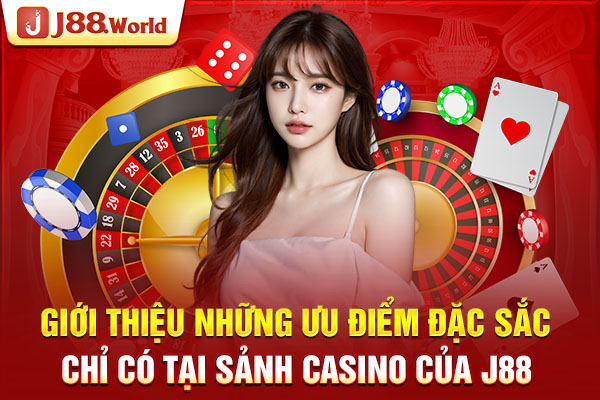 Giới thiệu những ưu điểm đặc sắc chỉ có tại sảnh Casino của J88