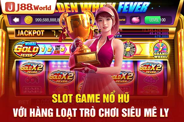 Slot game nổ hũ với hàng loạt trò chơi siêu mê ly