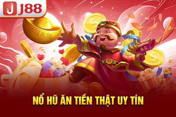 Nổ hũ ăn tiền thật uy tín